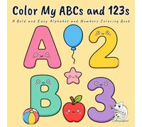 Color My ABCs and 123s: A Bold and Easy Alphabet and Numbers Coloring Book for Kids and Toddlers Featuring Big Letters A to Z, Numbers, and Shapes for Early Learning and Fun, for Ages 2 to 5