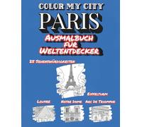 Color My City : PARIS | Ausmalbuch für Weltentdecker (Color My City Reihe): Entdecke, lerne und male Paris’ berühmte Sehenswürdigkeiten - Das kreative ... 6 Jahren | Stadtführer und Malbuch für Kinder