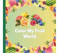 Color My Fruit World: Fun Fruit Coloring Book for Kids Ages 3-6 | Learn Fruit Names, Colors, and Shapes, Easy Coloring Pages, and Early Learning Activities for Toddlers and Preschoolers