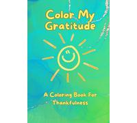 Color My Gratitude: A Creative Journal of Joy for Kids