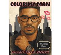 Color My Man: A Collection of 40 Handsome, Attractive Men to Color While Manifesting Love, Desire.: A Fun and Flirty Adult Coloring Book And Relaxing, ... Journey for Women Who Know What They Want
