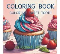 Color My Sweet Tooth Coloring Book: Escape in to the colorful world of baking with these whimsical and fun illustratiions. Stress-Relieving delicious ... and Candy to relax and spark your creativity.