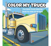 Color My Truck: Fun Semi Truck Coloring Book For Kids Of All Ages