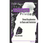 Color of Privilege: Three Blasphemies on Race and Feminism (Critical Perspectives on Women & Gender)