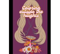 Color outside the highlights: A coloring book for hairstylist and hair enthusiasts
