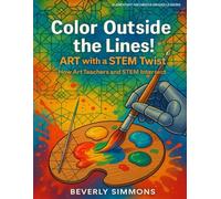 Color Outside the Lines: Art with a STEM Twist: How Art Teachers and STEM Intersect (STEM Across the Curriculum: PD Reimagined)