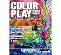 Color Play: Expanded & Updated • Over 100 New Quilts • Transparency, Luminosity, Depth & More