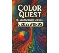 Color Quest: The Spectrum Word Challenge: Explore, Solve & Unlock the Secrets of Colors through Crosswords - Color Theory, Emotions, Fashion & More - ... 55+ Puzzles with Solutions (Color WheelOo)