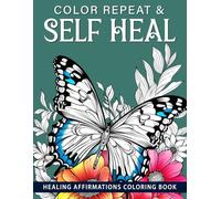 Color, Repeat, and Self Heal: A Mindful Coloring Book for Women to Reduce Anxiety, Balance Feminine Energy, and Heal Through Gentle Affirmations.: A ... Stress, Reconnect to Their Bodies, and Heal.