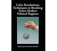 Color Revolutions: Techniques in Breaking Down Modern Political Regimes