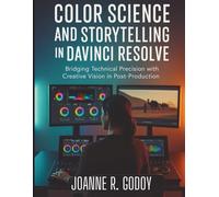 Color Science and Storytelling in DaVinci Resolve: Bridging Technical Precision with Creative Vision in Post-Production (The Tech Toolbox Essential knowledge for tech enthusiasts)