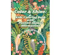 Color & Shine: Kids' Coloring Book with Positive Animal Affirmations: 50 fun pages to color and boost self-esteem and positive thinking