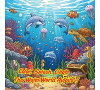 Color, Splash, Create-The Water World Awaits!: An Underwater Coloring Quest Waiting for You!