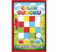 Color Sudoku for Kids Ages 6 - 8: A Fun Screen-Free Puzzle Book to Build Focus, Logic & Confidence, 4x4 Grid