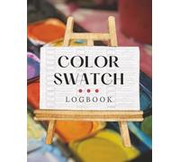 Color Swatch Logbook: Artist Colour Chart Journal to Test and Organize Marker, Ink, Acrylic Paint and Alcohol Marker Shades | Creative Palette Tracker for Designers, Illustrators and Art Supplies