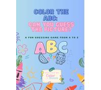 Color the ABC: Can you guess the picture?: A fun guessing game from A to Z.