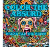 COLOR THE ABSURD: Break all the rules. Coloring book for creative and uninhibited people. (Beautiful and relaxing colouring books with very interesting and funny themes)