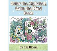 Color the Alphabet, Calm the Mind: A Relaxing Floral Alphabet Coloring Book for Adults - Stress Relief and Anxiety Calm with Beautiful A-to-Z Flower Designs