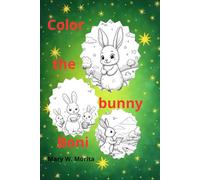 Color the bunny Boni: Color the Adventures of the Caring, Lost Bunny Boni - a Guide Through a World of Imagination and Colors.