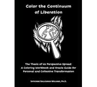 Color the Continuum of Liberation: The Perspective Spread: A Coloring Workbook and Oracle Guide for Personal and Collective Transformation (The Thesis of Us: Alchemy and Transmutation Series)