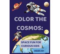 Color the Cosmos: Space Fun for Curious Kids, Ages 8+: Explore Stars, Rockets, Planets & More in a Creative Coloring Adventure (Kids Coloring)