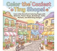 Color the Coziest Tiny Shops!: Cute Little Storefront Coloring Pages with Bakeries, Flower Shops, Bookshops, Cafés, Markets, and Bold Easy Designs for Kids, Teens, and Adults