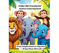 Color the Creatures! Animal colouring book: From Jungle Giants to Tiny Pets - Bring Them All to Life (Animals Coloring Books for Kids - Fun & Creative Animal World Series by PR Publication)