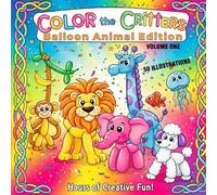 COLOR THE CRITTERS - BALLOON ANIMAL EDITION: ( VOLUME ONE )