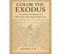 Color the Exodus: A Faith-Based Adult Coloring Journey: Scenes and Scriptures from the Book of Exodus to Inspire, Reflect, and Restore