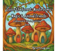 Color the Forest: Mushrooms, Magic & Animal Friends: A Whimsical & Relaxing Coloring Book