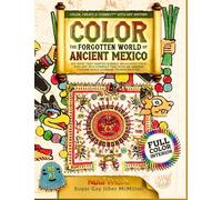Color the Forgotten World of Ancient Mexico: See What They Wanted Burned. Relax With Their Vivid Art, Rich Symbols That Echo an Amazing Culture While ... (Color, Create & Connect with Art History)