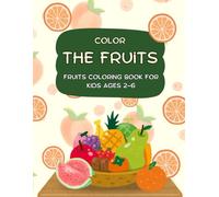 Color The Fruits: Fruits Coloring Book for Kids Ages 2-6: Fun and Easy Fruit Pictures for Toddlers and Preschoolers | Learn Fruits While Coloring | Educational Activity Book for Early Learners.