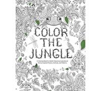 Color The Jungle: A Coloring Book for Adults Featuring Inspirational Henna Inspired Flowers, Animals and Patterns