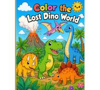 Color the lost dino world: Roar, Color & Explore a Prehistoric World
