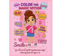 Color the Magic within: Empowering Coloring Book for Girls: Positive Affirmations to Boost Confidence, Creativity & Self-Esteem