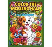 Color the Missing Half Activity Book for Seniors with Dementia and Alzheimers: A Simple and Relaxing Coloring Book with Half Completed Illustrations ... and Seniors with Dementia and Alzheimer’s)