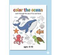 Color the Ocean: Sea Animal Coloring Book with Fun Facts for Kids Ages 0-10: Learn and Color 25 Amazing Ocean Creatures - Perfect for Early Learning, Creativity, and Calm (Kids Coloring Books)