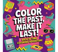 Color The Past , Make It Last! Back In Time Coloring Adventure: Easy, Bold & Stress-Free Pages With Facts for Kids & Adults to Enjoy, Filled With the ... of the Coolest Eras Ever: the 80s & 90s