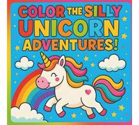 COLOR THE SILLY UNICORN ADVENTURES !: Color, Giggle, and Explore the Magical Unicorn World! For Kids Ages 4-8 - PAPERBACK