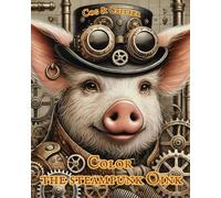 Color the steampunk Oink: A Funny Steampunk Pig, Grayscale, Adult Coloring Book for Stress Relief and Creative Fun (Cog & Critter)