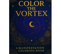 COLOR THE VORTEX: A Manifestation Affirmation Coloring Journal Book for Spiritual Growth, Self-Love & Abundance