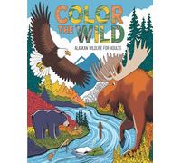 Color the Wild: Alaskan Wildlife for Adults: An Artistic Journey Through Alaska’s Majestic Creatures and Scenic Wilderness