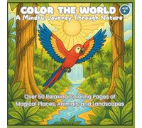 Color the World: A Mindful Journey Through Nature: Over 50 Relaxing Coloring Pages of Magical Places, Animals, and Landscapes for Adults and Kids Ages 8+ (Mindful Coloring)