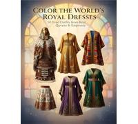 Color the World’s Royal Dresses: 50 True Outfits from Real Queens & Empresses: A Global Coloring Journey Through History - Discover Real Queens, ... Rulers from 50 Cultures Around the World