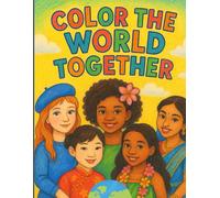 Color the World Together: A Diverse World Coloring Book: Celebrate Cultures, Unity, and Friendship Across the Globe
