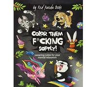 Color Them Fucking Softly: Swearing Cuties for Your Mental Relaxation: A Hilarious Images of Filthy-Mouthed Animals for Stress Relieving Coloring