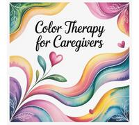 Color Therapy for Caregivers: Gentle coloring moments to restore calm, balance, and self-care