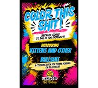 Color This Shit! Because Going To Jail is Too Expensive: Kittens and Other Bullshit