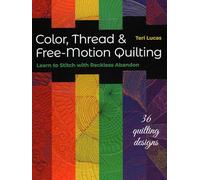 Color, Thread & Free-Motion Quilting: Learn to stitch with reckless abandon plus 36 quilting designs