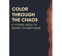 Color Through the Chaos: A Young Adult's Guide to Emotions (Coloring Through the Chaos!)